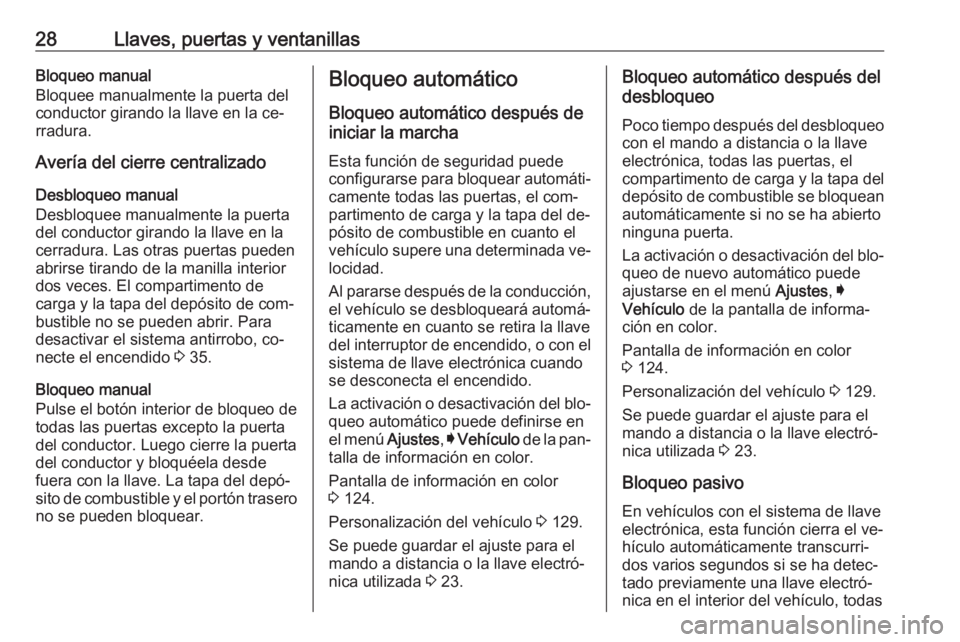 OPEL INSIGNIA 2016.5 Manual de Instrucciones (in Spanish) 28Llaves, puertas y ventanillasBloqueo manual
Bloquee manualmente la puerta del
conductor girando la llave en la ce‐ rradura.
Avería del cierre centralizado
Desbloqueo manual
Desbloquee manualmente OPEL INSIGNIA 2016.5 Manual de Instrucciones (in Spanish) 28Llaves, puertas y ventanillasBloqueo manual
Bloquee manualmente la puerta del
conductor girando la llave en la ce‐ rradura.
Avería del cierre centralizado
Desbloqueo manual
Desbloquee manualmente