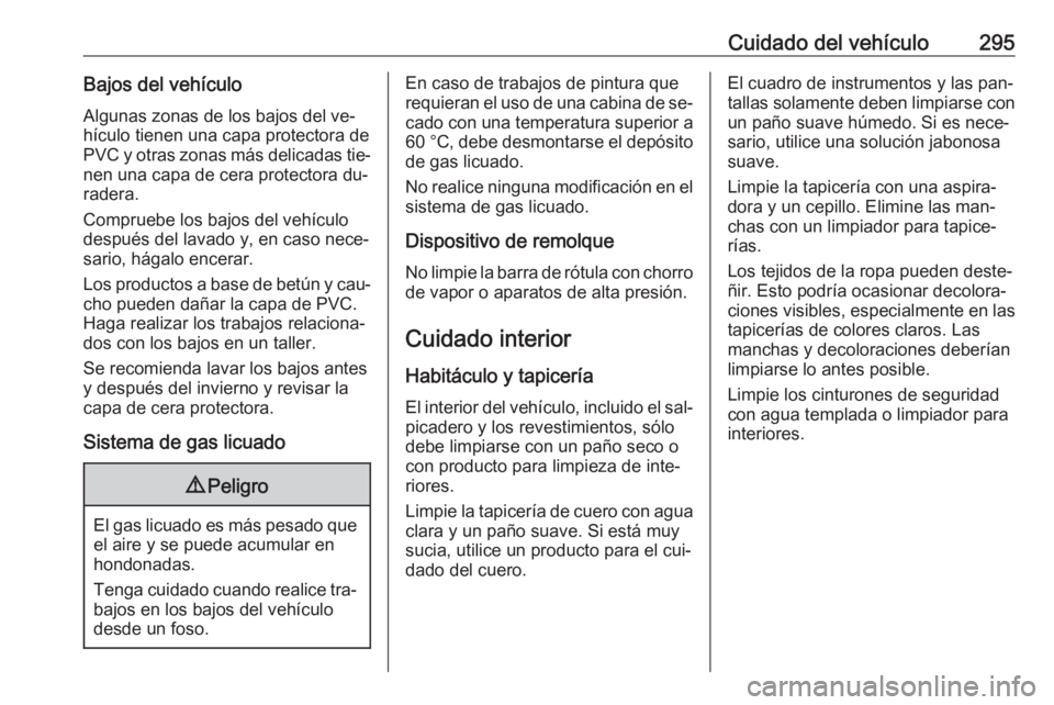 OPEL INSIGNIA 2016.5 Manual de Instrucciones (in Spanish) Cuidado del vehículo295Bajos del vehículoAlgunas zonas de los bajos del ve‐
hículo tienen una capa protectora de
PVC y otras zonas más delicadas tie‐
nen una capa de cera protectora du‐
rade OPEL INSIGNIA 2016.5 Manual de Instrucciones (in Spanish) Cuidado del vehículo295Bajos del vehículoAlgunas zonas de los bajos del ve‐
hículo tienen una capa protectora de
PVC y otras zonas más delicadas tie‐
nen una capa de cera protectora du‐
rade