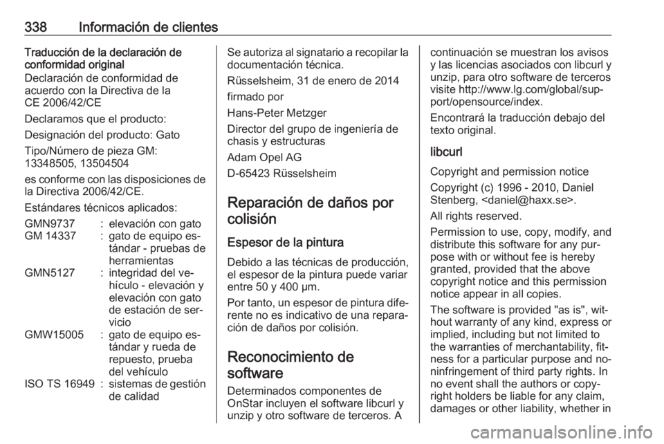 OPEL INSIGNIA 2016.5  Manual de Instrucciones (in Spanish) 338Información de clientesTraducción de la declaración de
conformidad original
Declaración de conformidad de
acuerdo con la Directiva de la
CE 2006/42/CE
Declaramos que el producto:
Designación d