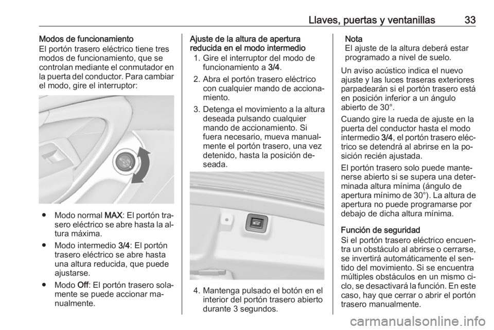 OPEL INSIGNIA 2016.5 Manual de Instrucciones (in Spanish) Llaves, puertas y ventanillas33Modos de funcionamiento
El portón trasero eléctrico tiene tres
modos de funcionamiento, que se
controlan mediante el conmutador en
la puerta del conductor. Para cambia OPEL INSIGNIA 2016.5 Manual de Instrucciones (in Spanish) Llaves, puertas y ventanillas33Modos de funcionamiento
El portón trasero eléctrico tiene tres
modos de funcionamiento, que se
controlan mediante el conmutador en
la puerta del conductor. Para cambia