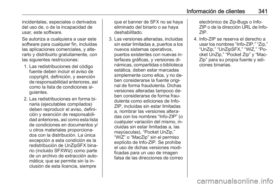 OPEL INSIGNIA 2016.5  Manual de Instrucciones (in Spanish) Información de clientes341incidentales, especiales o derivados
del uso de, o de la incapacidad de
usar, este software.
Se autoriza a cualquiera a usar este
software para cualquier fin, incluidas las 