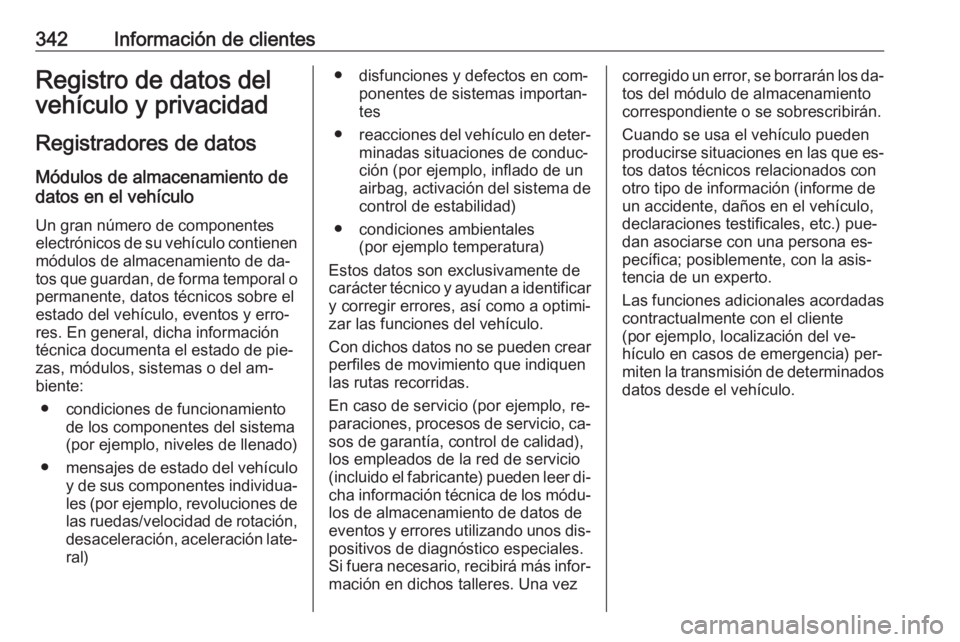 OPEL INSIGNIA 2016.5  Manual de Instrucciones (in Spanish) 342Información de clientesRegistro de datos del
vehículo y privacidad
Registradores de datos Módulos de almacenamiento de
datos en el vehículo
Un gran número de componentes
electrónicos de su ve