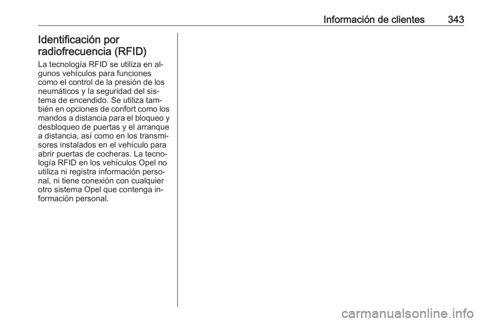 OPEL INSIGNIA 2016.5  Manual de Instrucciones (in Spanish) Información de clientes343Identificación por
radiofrecuencia (RFID)
La tecnología RFID se utiliza en al‐
gunos vehículos para funciones
como el control de la presión de los
neumáticos y la seg