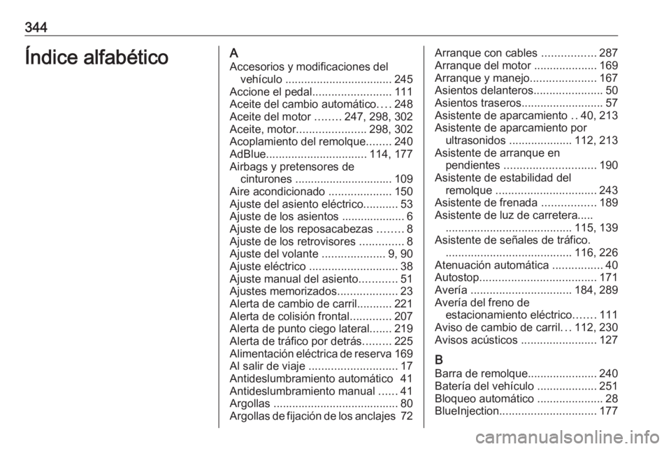 OPEL INSIGNIA 2016.5  Manual de Instrucciones (in Spanish) 344Índice alfabéticoAAccesorios y modificaciones del vehículo  .................................. 245
Accione el pedal .........................111
Aceite del cambio automático ....248
Aceite del 