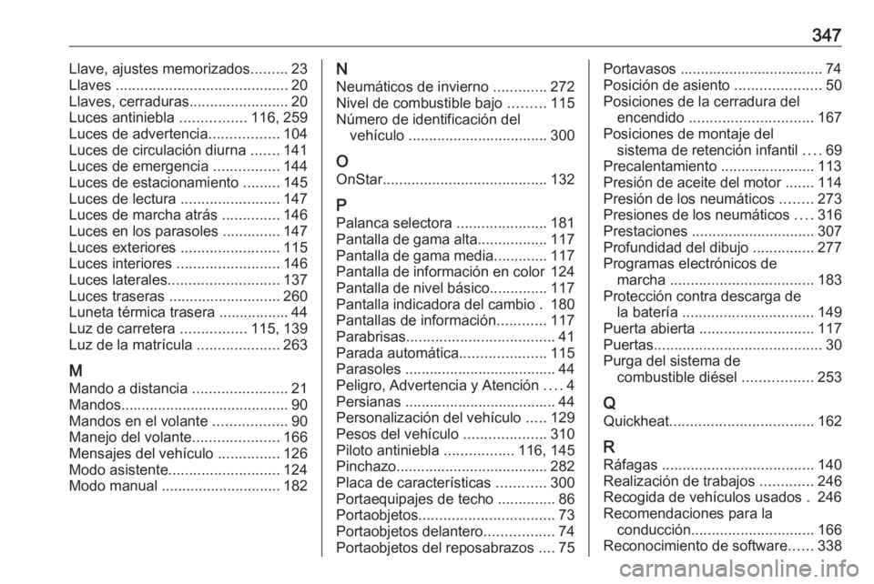 OPEL INSIGNIA 2016.5  Manual de Instrucciones (in Spanish) 347Llave, ajustes memorizados.........23
Llaves  .......................................... 20
Llaves, cerraduras ........................20
Luces antiniebla  ................116, 259
Luces de adverte