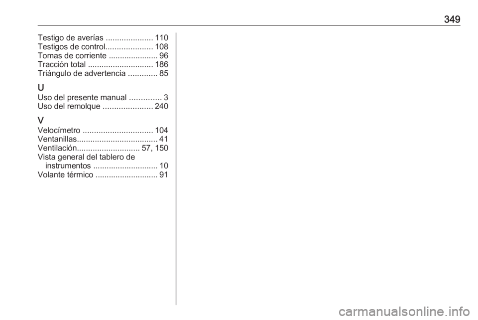 OPEL INSIGNIA 2016.5  Manual de Instrucciones (in Spanish) 349Testigo de averías .....................110
Testigos de control .....................108
Tomas de corriente ...................... 96
Tracción total  ............................. 186
Triángulo 
