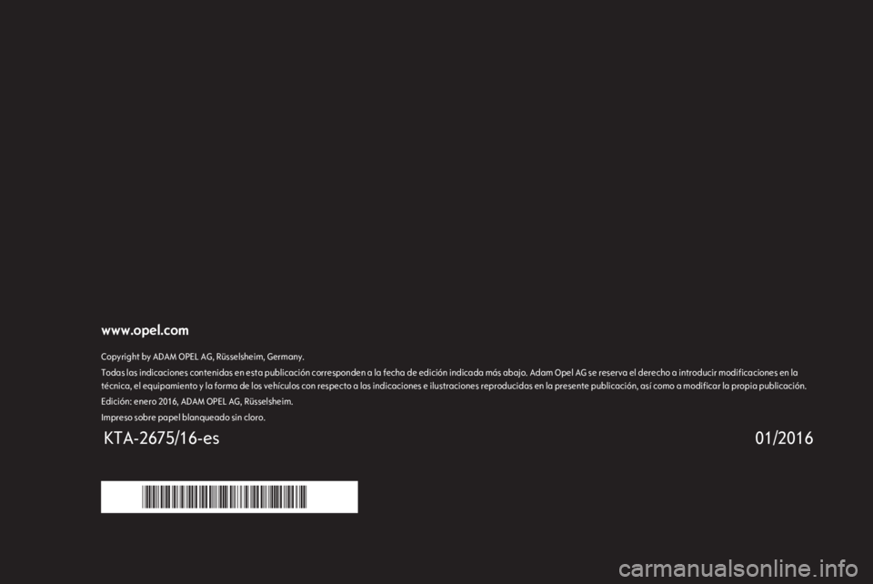 OPEL INSIGNIA 2016.5 Manual de Instrucciones (in Spanish) www.opel.comCopyright by ADAM OPEL AG, Rüsselsheim, Germany.Todas las indicaciones contenidas en esta publicación corresponden a la fecha de edición indicada más abajo. Adam Opel AG se reserva el OPEL INSIGNIA 2016.5 Manual de Instrucciones (in Spanish) www.opel.comCopyright by ADAM OPEL AG, Rüsselsheim, Germany.Todas las indicaciones contenidas en esta publicación corresponden a la fecha de edición indicada más abajo. Adam Opel AG se reserva el