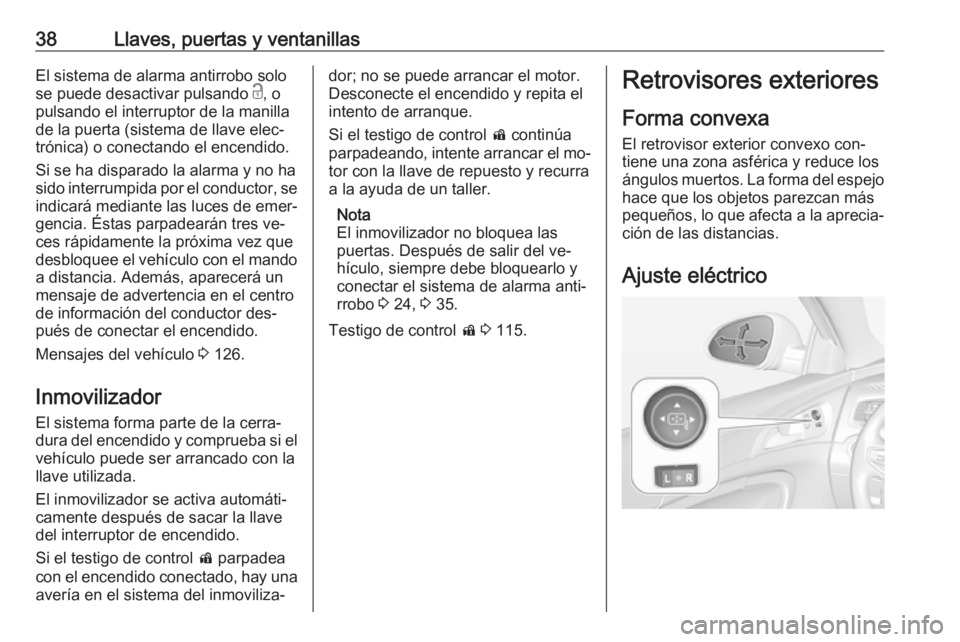 OPEL INSIGNIA 2016.5  Manual de Instrucciones (in Spanish) 38Llaves, puertas y ventanillasEl sistema de alarma antirrobo solo
se puede desactivar pulsando  c, o
pulsando el interruptor de la manilla
de la puerta (sistema de llave elec‐
trónica) o conectand