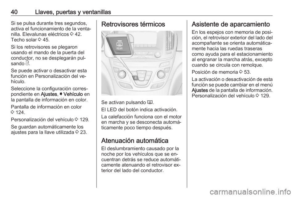 OPEL INSIGNIA 2016.5  Manual de Instrucciones (in Spanish) 40Llaves, puertas y ventanillasSi se pulsa durante tres segundos,
activa el funcionamiento de la venta‐
nilla. Elevalunas eléctricos  3 42.
Techo solar  3 45.
Si los retrovisores se plegaron
usando