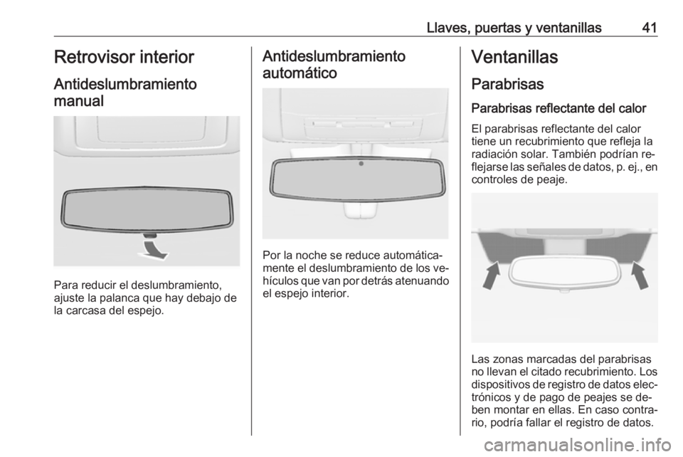 OPEL INSIGNIA 2016.5  Manual de Instrucciones (in Spanish) Llaves, puertas y ventanillas41Retrovisor interior
Antideslumbramiento manual
Para reducir el deslumbramiento,
ajuste la palanca que hay debajo de
la carcasa del espejo.
Antideslumbramiento
automátic