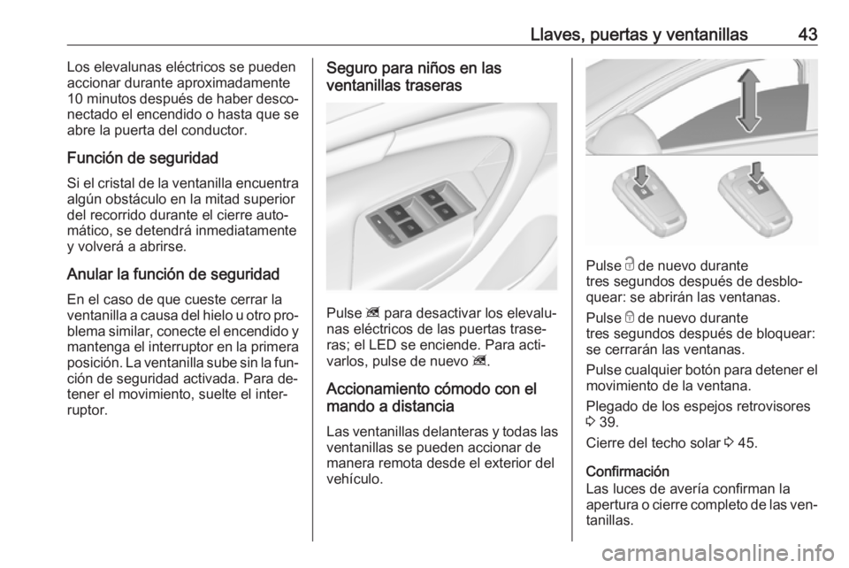 OPEL INSIGNIA 2016.5 Manual de Instrucciones (in Spanish) Llaves, puertas y ventanillas43Los elevalunas eléctricos se pueden
accionar durante aproximadamente 10 minutos después de haber desco‐
nectado el encendido o hasta que se
abre la puerta del condu OPEL INSIGNIA 2016.5 Manual de Instrucciones (in Spanish) Llaves, puertas y ventanillas43Los elevalunas eléctricos se pueden
accionar durante aproximadamente 10 minutos después de haber desco‐
nectado el encendido o hasta que se
abre la puerta del condu