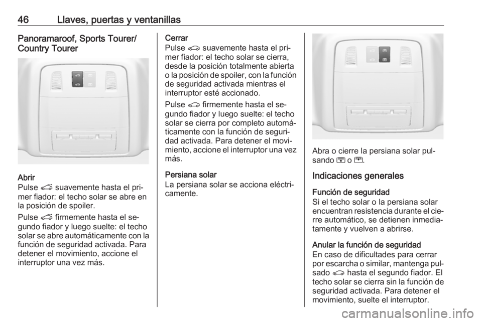 OPEL INSIGNIA 2016.5  Manual de Instrucciones (in Spanish) 46Llaves, puertas y ventanillasPanoramaroof, Sports Tourer/
Country Tourer
Abrir
Pulse  p suavemente hasta el pri‐
mer fiador: el techo solar se abre en la posición de spoiler.
Pulse  p firmemente 