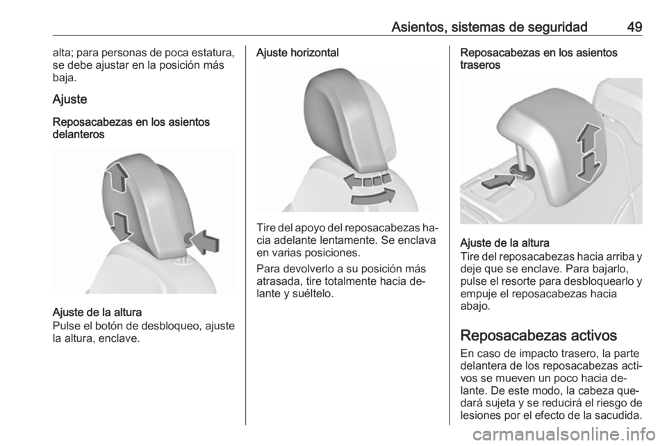 OPEL INSIGNIA 2016.5 Manual de Instrucciones (in Spanish) Asientos, sistemas de seguridad49alta; para personas de poca estatura,
se debe ajustar en la posición más
baja.
Ajuste
Reposacabezas en los asientos
delanteros
Ajuste de la altura
Pulse el botón de OPEL INSIGNIA 2016.5 Manual de Instrucciones (in Spanish) Asientos, sistemas de seguridad49alta; para personas de poca estatura,
se debe ajustar en la posición más
baja.
Ajuste
Reposacabezas en los asientos
delanteros
Ajuste de la altura
Pulse el botón de