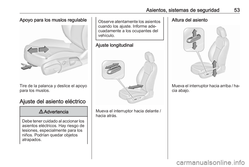 OPEL INSIGNIA 2016.5 Manual de Instrucciones (in Spanish) Asientos, sistemas de seguridad53Apoyo para los muslos regulable
Tire de la palanca y deslice el apoyo
para los muslos.
Ajuste del asiento eléctrico
9 Advertencia
Debe tener cuidado al accionar los
a OPEL INSIGNIA 2016.5 Manual de Instrucciones (in Spanish) Asientos, sistemas de seguridad53Apoyo para los muslos regulable
Tire de la palanca y deslice el apoyo
para los muslos.
Ajuste del asiento eléctrico
9 Advertencia
Debe tener cuidado al accionar los
a