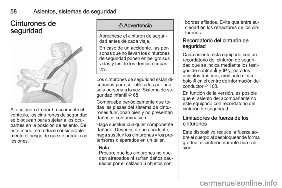 OPEL INSIGNIA 2016.5 Manual de Instrucciones (in Spanish) 58Asientos, sistemas de seguridadCinturones de
seguridad
Al acelerar o frenar bruscamente el
vehículo, los cinturones de seguridad
se bloquean para sujetar a los ocu‐
pantes en la posición de asie OPEL INSIGNIA 2016.5 Manual de Instrucciones (in Spanish) 58Asientos, sistemas de seguridadCinturones de
seguridad
Al acelerar o frenar bruscamente el
vehículo, los cinturones de seguridad
se bloquean para sujetar a los ocu‐
pantes en la posición de asie