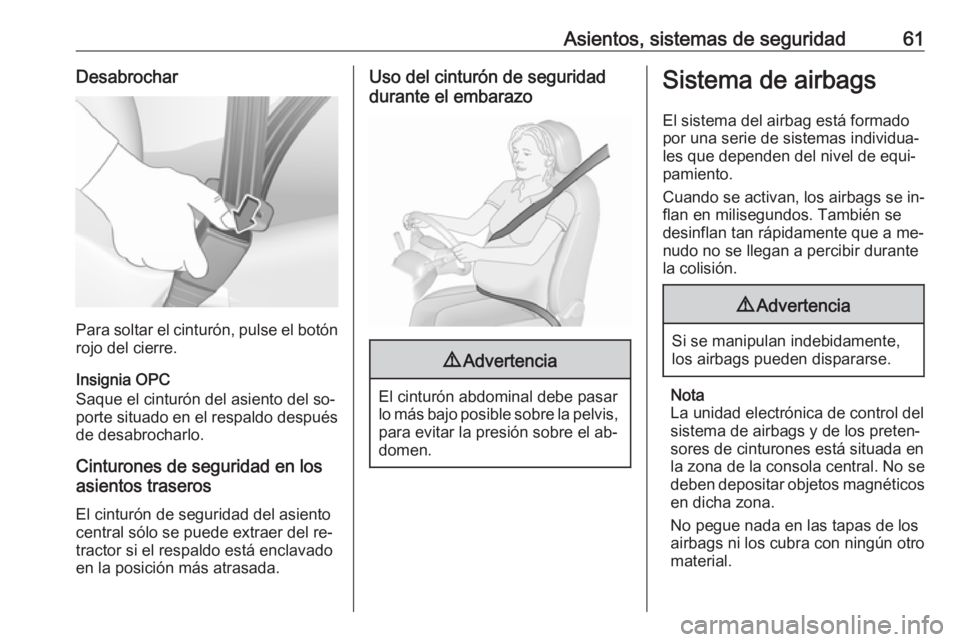 OPEL INSIGNIA 2016.5  Manual de Instrucciones (in Spanish) Asientos, sistemas de seguridad61Desabrochar
Para soltar el cinturón, pulse el botónrojo del cierre.
Insignia OPC
Saque el cinturón del asiento del so‐
porte situado en el respaldo después
de de