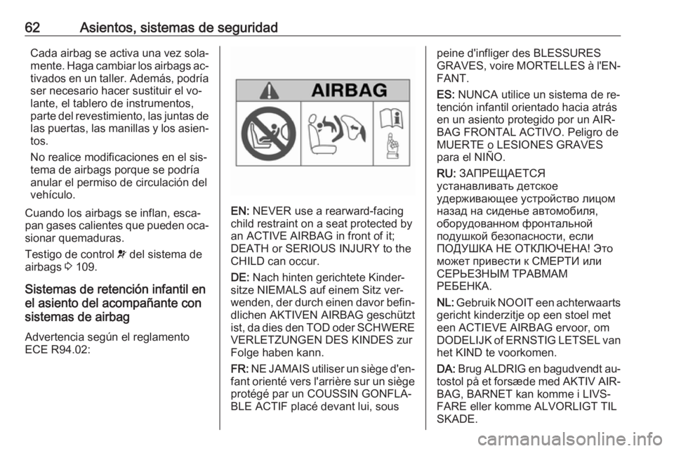 OPEL INSIGNIA 2016.5  Manual de Instrucciones (in Spanish) 62Asientos, sistemas de seguridadCada airbag se activa una vez sola‐
mente. Haga cambiar los airbags ac‐ tivados en un taller. Además, podría
ser necesario hacer sustituir el vo‐
lante, el tab