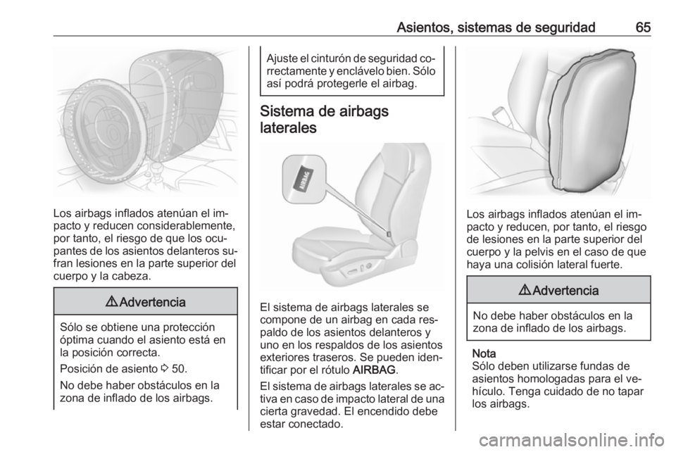 OPEL INSIGNIA 2016.5 Manual de Instrucciones (in Spanish) Asientos, sistemas de seguridad65
Los airbags inflados atenúan el im‐
pacto y reducen considerablemente,
por tanto, el riesgo de que los ocu‐
pantes de los asientos delanteros su‐
fran lesiones OPEL INSIGNIA 2016.5 Manual de Instrucciones (in Spanish) Asientos, sistemas de seguridad65
Los airbags inflados atenúan el im‐
pacto y reducen considerablemente,
por tanto, el riesgo de que los ocu‐
pantes de los asientos delanteros su‐
fran lesiones