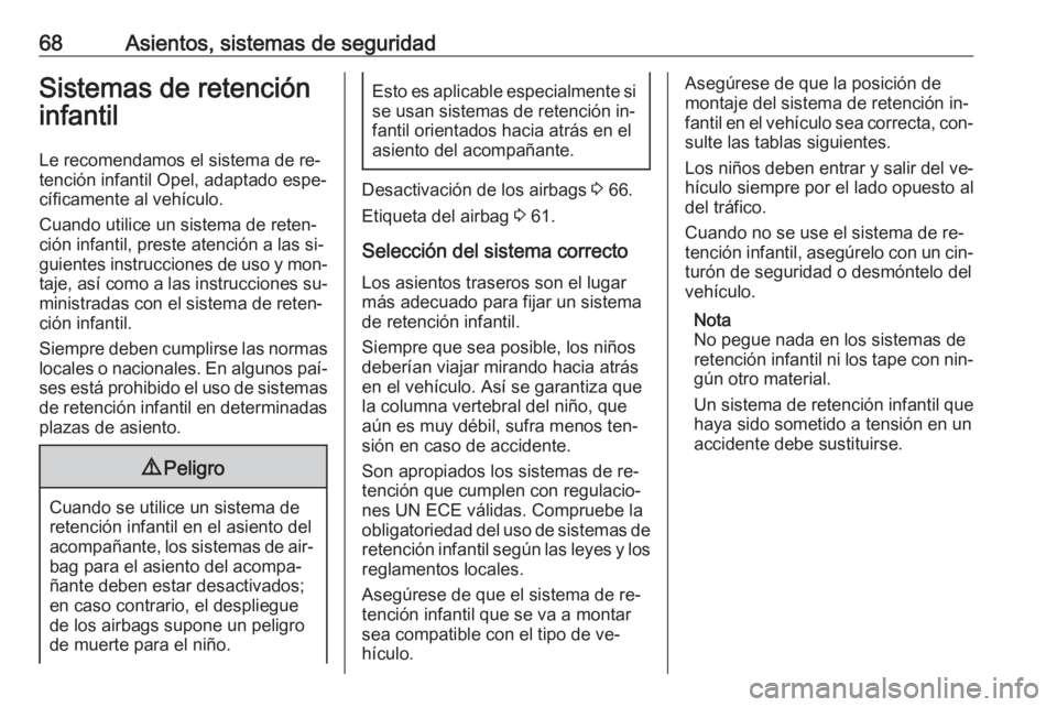 OPEL INSIGNIA 2016.5  Manual de Instrucciones (in Spanish) 68Asientos, sistemas de seguridadSistemas de retención
infantil
Le recomendamos el sistema de re‐
tención infantil Opel, adaptado espe‐
cíficamente al vehículo.
Cuando utilice un sistema de re