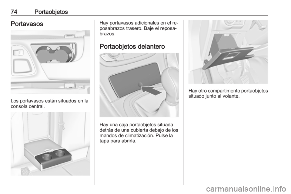 OPEL INSIGNIA 2016.5 Manual de Instrucciones (in Spanish) 74PortaobjetosPortavasos
Los portavasos están situados en la
consola central.
Hay portavasos adicionales en el re‐
posabrazos trasero. Baje el reposa‐
brazos.
Portaobjetos delantero
Hay una caja OPEL INSIGNIA 2016.5 Manual de Instrucciones (in Spanish) 74PortaobjetosPortavasos
Los portavasos están situados en la
consola central.
Hay portavasos adicionales en el re‐
posabrazos trasero. Baje el reposa‐
brazos.
Portaobjetos delantero
Hay una caja