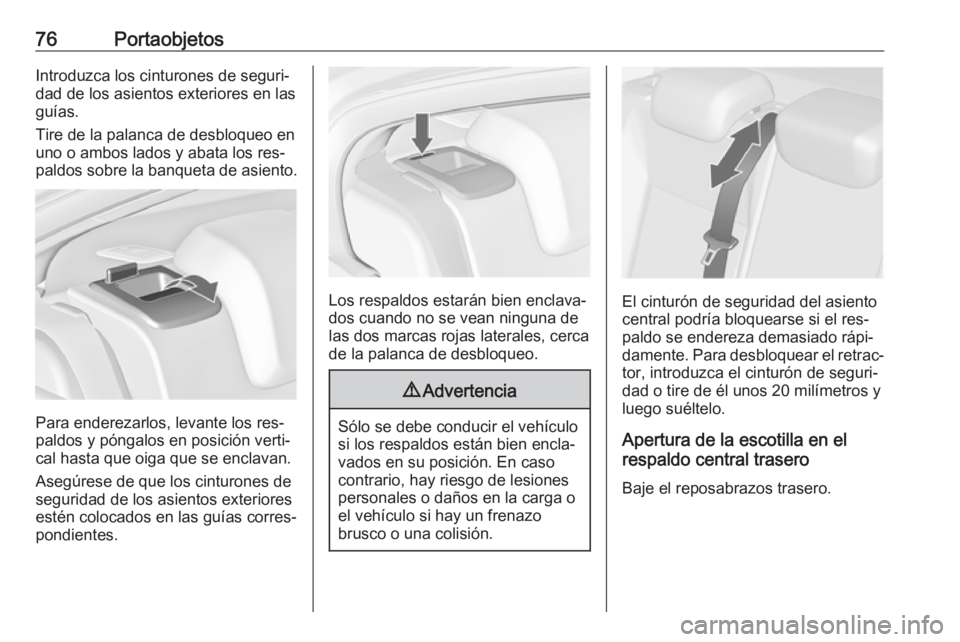 OPEL INSIGNIA 2016.5 Manual de Instrucciones (in Spanish) 76PortaobjetosIntroduzca los cinturones de seguri‐
dad de los asientos exteriores en las
guías.
Tire de la palanca de desbloqueo en
uno o ambos lados y abata los res‐
paldos sobre la banqueta de OPEL INSIGNIA 2016.5 Manual de Instrucciones (in Spanish) 76PortaobjetosIntroduzca los cinturones de seguri‐
dad de los asientos exteriores en las
guías.
Tire de la palanca de desbloqueo en
uno o ambos lados y abata los res‐
paldos sobre la banqueta de