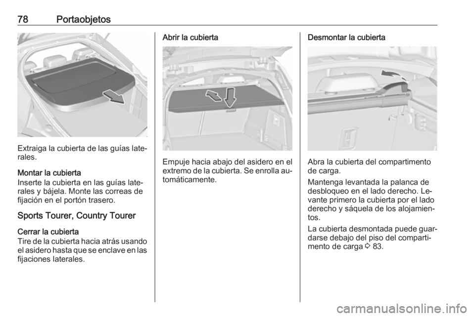 OPEL INSIGNIA 2016.5 Manual de Instrucciones (in Spanish) 78Portaobjetos
Extraiga la cubierta de las guías late‐rales.
Montar la cubierta
Inserte la cubierta en las guías late‐
rales y bájela. Monte las correas de
fijación en el portón trasero.
Spor OPEL INSIGNIA 2016.5 Manual de Instrucciones (in Spanish) 78Portaobjetos
Extraiga la cubierta de las guías late‐rales.
Montar la cubierta
Inserte la cubierta en las guías late‐
rales y bájela. Monte las correas de
fijación en el portón trasero.
Spor