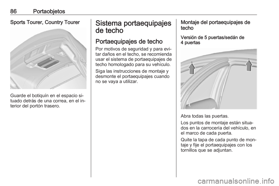 OPEL INSIGNIA 2016.5 Manual de Instrucciones (in Spanish) 86PortaobjetosSports Tourer, Country Tourer
Guarde el botiquín en el espacio si‐
tuado detrás de una correa, en el in‐
terior del portón trasero.
Sistema portaequipajes
de techo
Portaequipajes OPEL INSIGNIA 2016.5 Manual de Instrucciones (in Spanish) 86PortaobjetosSports Tourer, Country Tourer
Guarde el botiquín en el espacio si‐
tuado detrás de una correa, en el in‐
terior del portón trasero.
Sistema portaequipajes
de techo
Portaequipajes