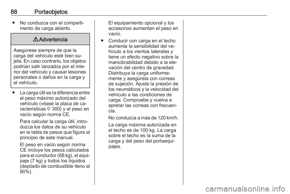 OPEL INSIGNIA 2016.5 Manual de Instrucciones (in Spanish) 88Portaobjetos● No conduzca con el comparti‐mento de carga abierto.9Advertencia
Asegúrese siempre de que la
carga del vehículo esté bien su‐
jeta. En caso contrario, los objetos
podrían sali OPEL INSIGNIA 2016.5 Manual de Instrucciones (in Spanish) 88Portaobjetos● No conduzca con el comparti‐mento de carga abierto.9Advertencia
Asegúrese siempre de que la
carga del vehículo esté bien su‐
jeta. En caso contrario, los objetos
podrían sali