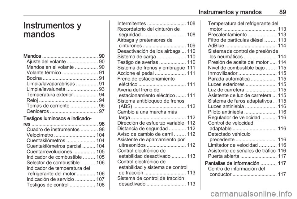 OPEL INSIGNIA 2016.5  Manual de Instrucciones (in Spanish) Instrumentos y mandos89Instrumentos y
mandosMandos ........................................ 90
Ajuste del volante ......................90
Mandos en el volante ................90
Volante térmico ....