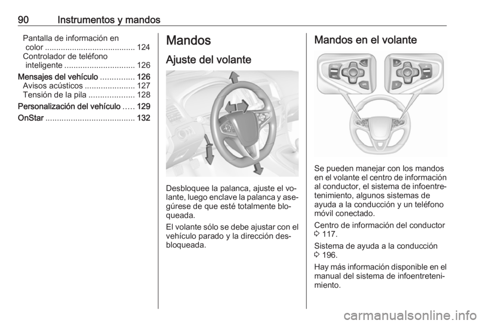 OPEL INSIGNIA 2016.5  Manual de Instrucciones (in Spanish) 90Instrumentos y mandosPantalla de información encolor ........................................ 124
Controlador de teléfono inteligente ............................... 126
Mensajes del vehículo ...