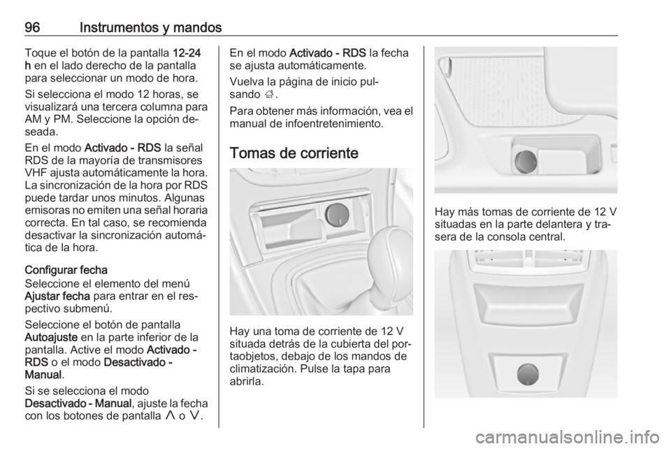 OPEL INSIGNIA 2016.5  Manual de Instrucciones (in Spanish) 96Instrumentos y mandosToque el botón de la pantalla 12-24
h  en el lado derecho de la pantalla
para seleccionar un modo de hora.
Si selecciona el modo 12 horas, se
visualizará una tercera columna p