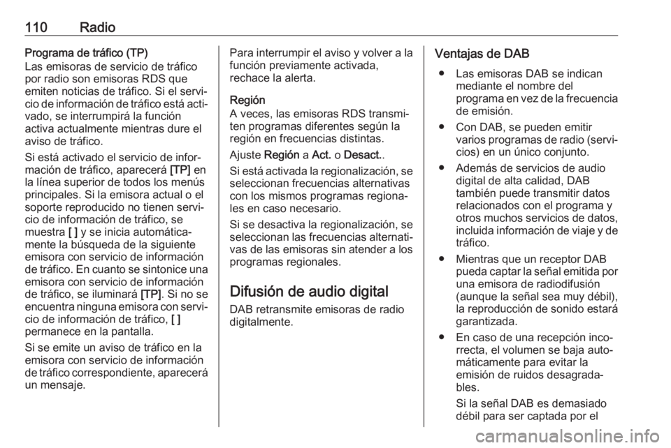 OPEL INSIGNIA 2017 Manual de infoentretenimiento (in Spanish) 110RadioPrograma de tráfico (TP)
Las emisoras de servicio de tráfico
por radio son emisoras RDS que
emiten noticias de tráfico. Si el servi‐
cio de información de tráfico está acti‐
vado, se OPEL INSIGNIA 2017 Manual de infoentretenimiento (in Spanish) 110RadioPrograma de tráfico (TP)
Las emisoras de servicio de tráfico
por radio son emisoras RDS que
emiten noticias de tráfico. Si el servi‐
cio de información de tráfico está acti‐
vado, se
