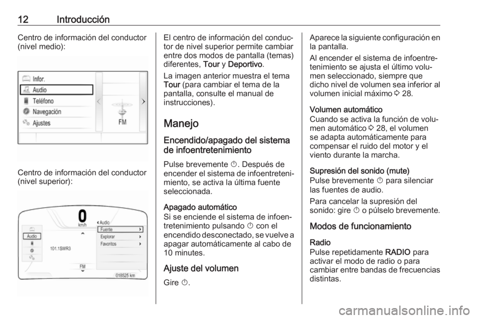 OPEL INSIGNIA 2017  Manual de infoentretenimiento (in Spanish) 12IntroducciónCentro de información del conductor
(nivel medio):
Centro de información del conductor
(nivel superior):
El centro de información del conduc‐
tor de nivel superior permite cambiar
