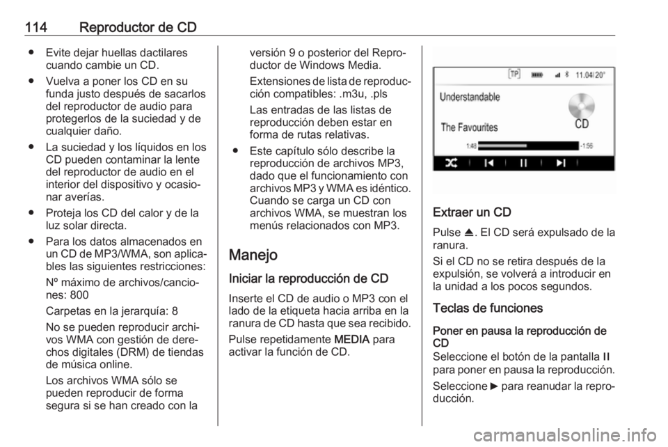 OPEL INSIGNIA 2017 Manual de infoentretenimiento (in Spanish) 114Reproductor de CD● Evite dejar huellas dactilarescuando cambie un CD.
● Vuelva a poner los CD en su funda justo después de sacarlos
del reproductor de audio para
protegerlos de la suciedad y d OPEL INSIGNIA 2017 Manual de infoentretenimiento (in Spanish) 114Reproductor de CD● Evite dejar huellas dactilarescuando cambie un CD.
● Vuelva a poner los CD en su funda justo después de sacarlos
del reproductor de audio para
protegerlos de la suciedad y d