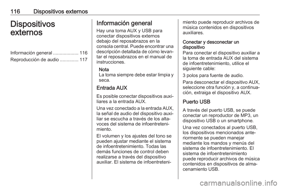 OPEL INSIGNIA 2017 Manual de infoentretenimiento (in Spanish) 116Dispositivos externosDispositivos
externosInformación general ...................116
Reproducción de audio ..............117Información general
Hay una toma AUX y USB para
conectar dispositivos OPEL INSIGNIA 2017 Manual de infoentretenimiento (in Spanish) 116Dispositivos externosDispositivos
externosInformación general ...................116
Reproducción de audio ..............117Información general
Hay una toma AUX y USB para
conectar dispositivos
