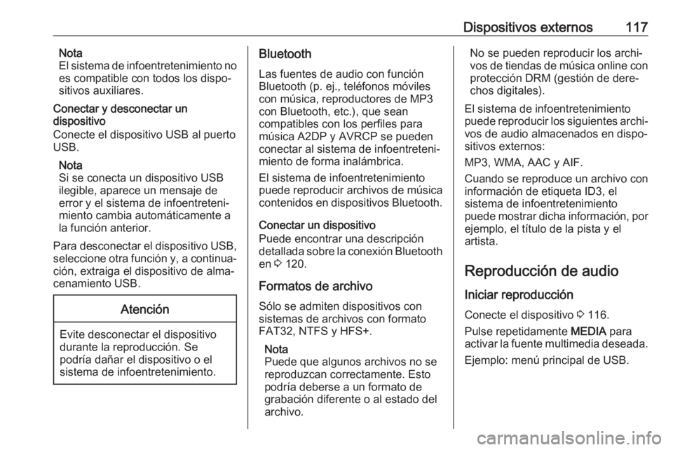 OPEL INSIGNIA 2017 Manual de infoentretenimiento (in Spanish) Dispositivos externos117Nota
El sistema de infoentretenimiento no
es compatible con todos los dispo‐
sitivos auxiliares.
Conectar y desconectar un
dispositivo
Conecte el dispositivo USB al puerto
US OPEL INSIGNIA 2017 Manual de infoentretenimiento (in Spanish) Dispositivos externos117Nota
El sistema de infoentretenimiento no
es compatible con todos los dispo‐
sitivos auxiliares.
Conectar y desconectar un
dispositivo
Conecte el dispositivo USB al puerto
US