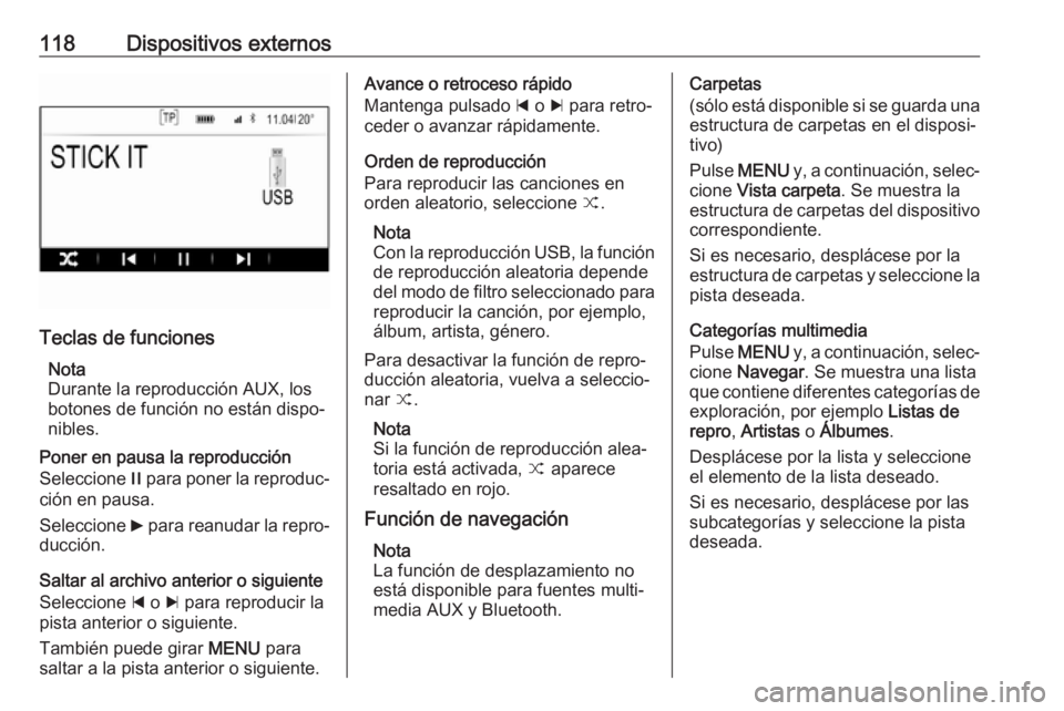 OPEL INSIGNIA 2017 Manual de infoentretenimiento (in Spanish) 118Dispositivos externos
Teclas de funcionesNota
Durante la reproducción AUX, los
botones de función no están dispo‐ nibles.
Poner en pausa la reproducción
Seleccione / para poner la reproduc OPEL INSIGNIA 2017 Manual de infoentretenimiento (in Spanish) 118Dispositivos externos
Teclas de funcionesNota
Durante la reproducción AUX, los
botones de función no están dispo‐ nibles.
Poner en pausa la reproducción
Seleccione / para poner la reproduc