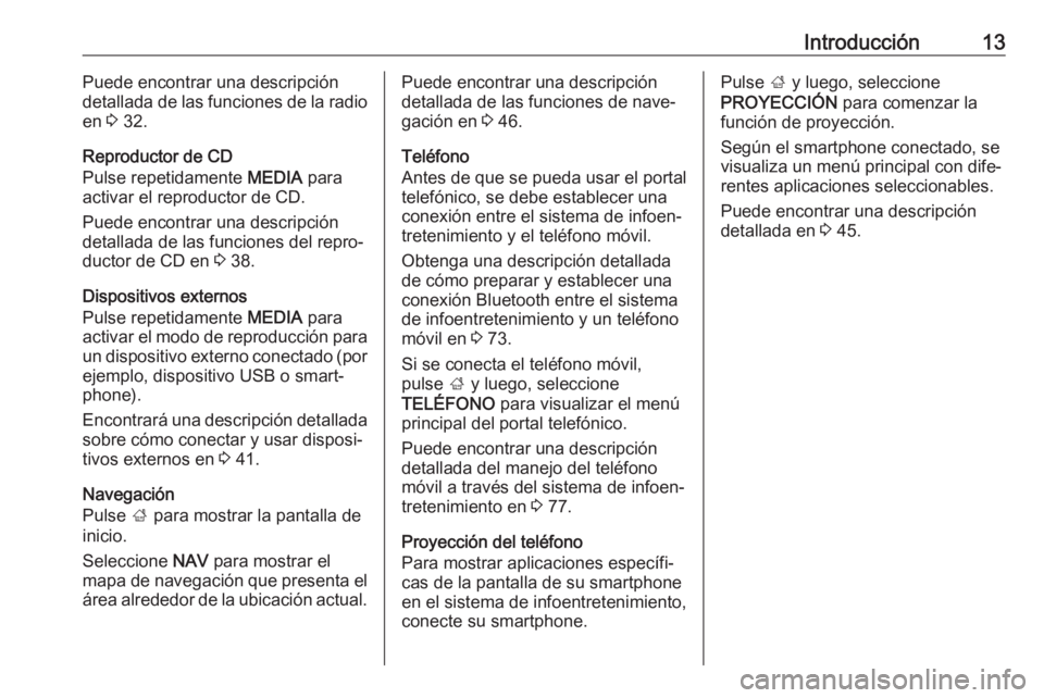 OPEL INSIGNIA 2017  Manual de infoentretenimiento (in Spanish) Introducción13Puede encontrar una descripción
detallada de las funciones de la radio
en  3 32.
Reproductor de CD
Pulse repetidamente  MEDIA para
activar el reproductor de CD.
Puede encontrar una des