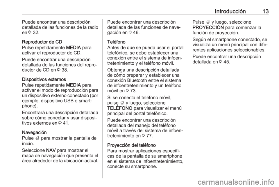 OPEL INSIGNIA 2017 Manual de infoentretenimiento (in Spanish) Introducción13Puede encontrar una descripción
detallada de las funciones de la radio
en 3 32.
Reproductor de CD
Pulse repetidamente MEDIA para
activar el reproductor de CD.
Puede encontrar una des OPEL INSIGNIA 2017 Manual de infoentretenimiento (in Spanish) Introducción13Puede encontrar una descripción
detallada de las funciones de la radio
en 3 32.
Reproductor de CD
Pulse repetidamente MEDIA para
activar el reproductor de CD.
Puede encontrar una des
