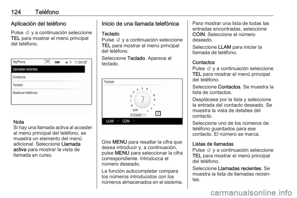 OPEL INSIGNIA 2017 Manual de infoentretenimiento (in Spanish) 124TeléfonoAplicación del teléfono
Pulse ; y a continuación seleccione
TEL para mostrar el menú principal
del teléfono.
Nota
Si hay una llamada activa al acceder
al menú principal del teléfo OPEL INSIGNIA 2017 Manual de infoentretenimiento (in Spanish) 124TeléfonoAplicación del teléfono
Pulse ; y a continuación seleccione
TEL para mostrar el menú principal
del teléfono.
Nota
Si hay una llamada activa al acceder
al menú principal del teléfo