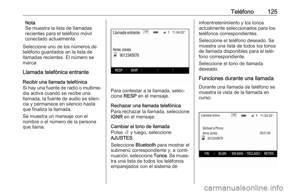OPEL INSIGNIA 2017 Manual de infoentretenimiento (in Spanish) Teléfono125Nota
Se muestra la lista de llamadas
recientes para el teléfono móvil
conectado actualmente.
Seleccione uno de los números de
teléfono guardados en la lista de
llamadas recientes. El n OPEL INSIGNIA 2017 Manual de infoentretenimiento (in Spanish) Teléfono125Nota
Se muestra la lista de llamadas
recientes para el teléfono móvil
conectado actualmente.
Seleccione uno de los números de
teléfono guardados en la lista de
llamadas recientes. El n