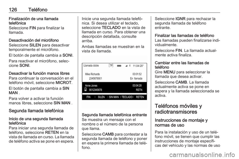 OPEL INSIGNIA 2017 Manual de infoentretenimiento (in Spanish) 126TeléfonoFinalización de una llamada
telefónica
Seleccione FIN para finalizar la
llamada.
Desactivación del micrófono
Seleccione SILEN para desactivar
temporalmente el micrófono.
El botón d OPEL INSIGNIA 2017 Manual de infoentretenimiento (in Spanish) 126TeléfonoFinalización de una llamada
telefónica
Seleccione FIN para finalizar la
llamada.
Desactivación del micrófono
Seleccione SILEN para desactivar
temporalmente el micrófono.
El botón d