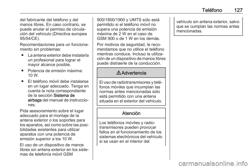 OPEL INSIGNIA 2017  Manual de infoentretenimiento (in Spanish) Teléfono127del fabricante del teléfono y del
manos libres. En caso contrario, se
puede anular el permiso de circula‐
ción del vehículo (Directiva europea
95/54/CE).
Recomendaciones para un funci