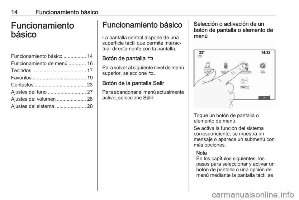 OPEL INSIGNIA 2017  Manual de infoentretenimiento (in Spanish) 14Funcionamiento básicoFuncionamiento
básicoFuncionamiento básico ................14
Funcionamiento de menú ............16
Teclados ...................................... 17
Favoritos ............