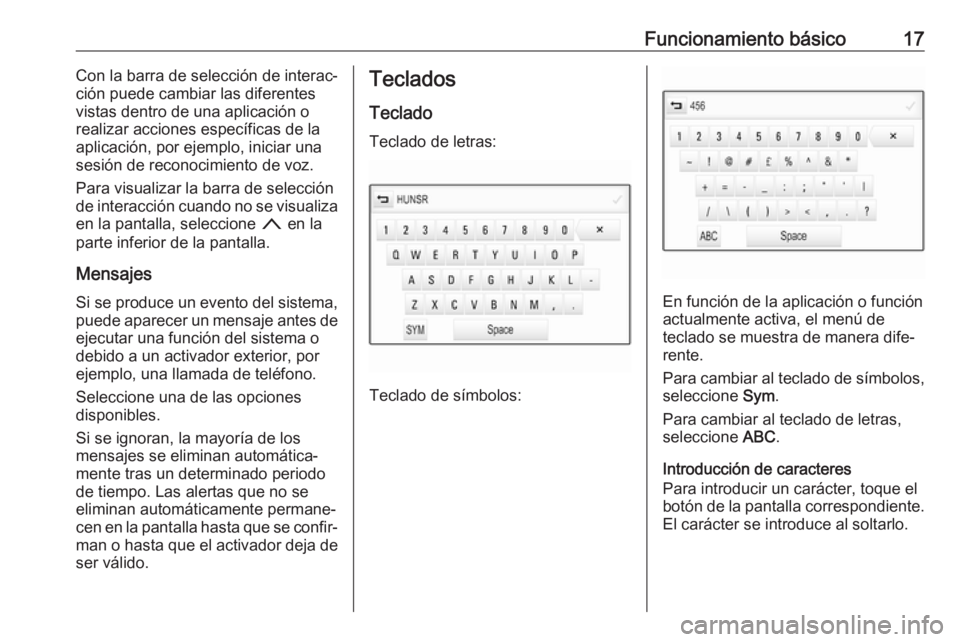 OPEL INSIGNIA 2017  Manual de infoentretenimiento (in Spanish) Funcionamiento básico17Con la barra de selección de interac‐
ción puede cambiar las diferentes
vistas dentro de una aplicación o
realizar acciones específicas de la
aplicación, por ejemplo, in