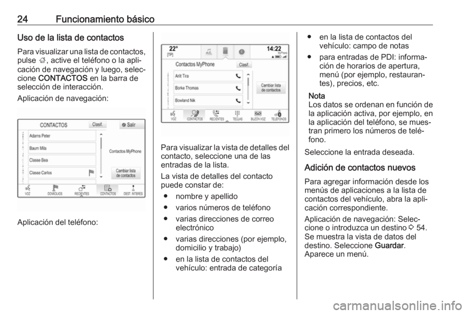 OPEL INSIGNIA 2017  Manual de infoentretenimiento (in Spanish) 24Funcionamiento básicoUso de la lista de contactos
Para visualizar una lista de contactos, pulse  ;, active el teléfono o la apli‐
cación de navegación y luego, selec‐
cione  CONTACTOS  en la