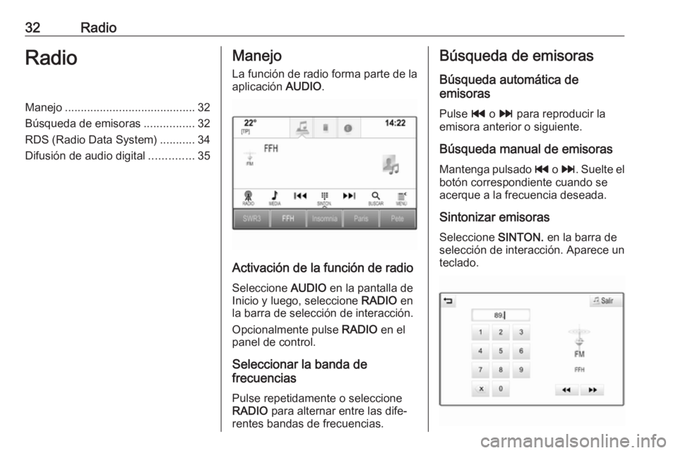 OPEL INSIGNIA 2017  Manual de infoentretenimiento (in Spanish) 32RadioRadioManejo......................................... 32
Búsqueda de emisoras ................32
RDS (Radio Data System) ...........34
Difusión de audio digital ..............35Manejo
La funci