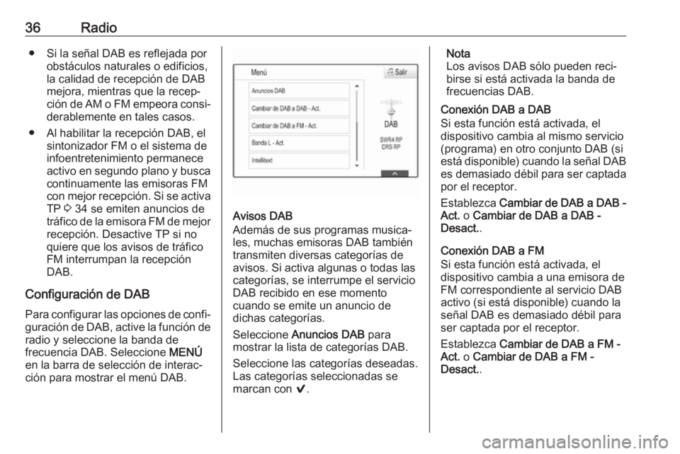 OPEL INSIGNIA 2017  Manual de infoentretenimiento (in Spanish) 36Radio● Si la señal DAB es reflejada porobstáculos naturales o edificios,la calidad de recepción de DAB
mejora, mientras que la recep‐
ción de AM o FM empeora consi‐ derablemente en tales c