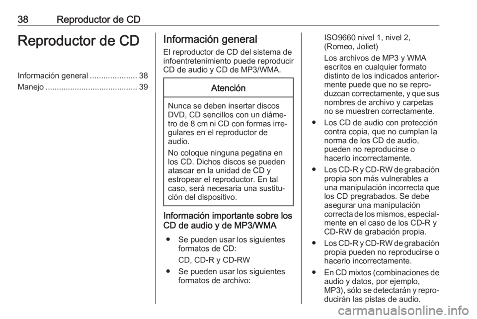 OPEL INSIGNIA 2017  Manual de infoentretenimiento (in Spanish) 38Reproductor de CDReproductor de CDInformación general.....................38
Manejo ......................................... 39Información general
El reproductor de CD del sistema de
infoentreten