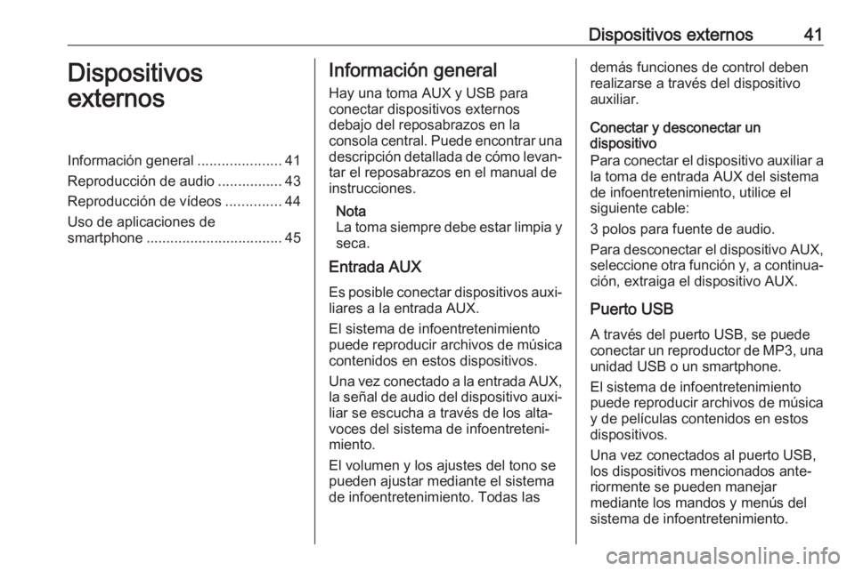 OPEL INSIGNIA 2017  Manual de infoentretenimiento (in Spanish) Dispositivos externos41Dispositivos
externosInformación general .....................41
Reproducción de audio ................43
Reproducción de vídeos ..............44
Uso de aplicaciones de
smar